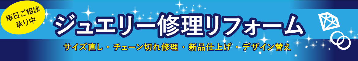 毎日ご相談承り中『ジュエリー修理リフォーム』サイズ直し・チェーン切れ修理・新品仕上げ・デザイン替え