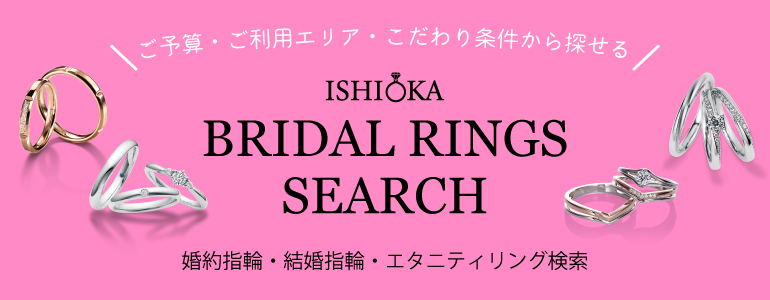 ご予算・ご利用エリア・こだわり条件から探せる！ISHIOKA BRIDAL RINGS SEARCH